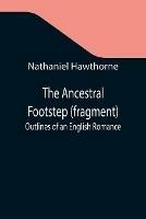 The Ancestral Footstep (fragment); Outlines of an English Romance