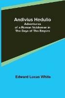 Andivius Hedulio: Adventures of a Roman Nobleman in the Days of the Empire