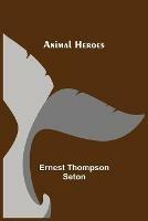 Animal Heroes - Ernest Thompson Seton - cover
