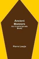 Ancient Manners; Also Known As Aphrodite (Book-I)