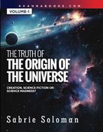 The Truth Of The Origin Of The Universe (Creation, Science Fiction Or Science Madness?)