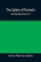 The Gallery of Portraits: with Memoirs (Volume 1) - Arthur Thomas Malkin - cover