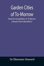 Garden Cities of To-Morrow; Being the Second Edition of To-Morrow: a Peaceful Path to Real Reform