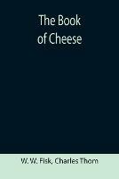 The Book of Cheese - W W Fisk,Charles Thom - cover