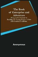 The Book of Enterprise and Adventure; Being an Excitement to Reading. for Young People. a New and Condensed Edition. - Anonymous - cover