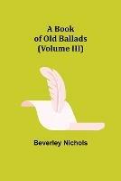 A Book of Old Ballads (Volume III) - Beverley Nichols - cover