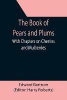 The Book of Pears and Plums; With Chapters on Cherries and Mulberries - Edward Bartrum - cover
