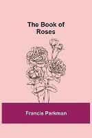 The Book of Roses - Francis Parkman - cover