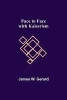 Face to Face with Kaiserism - James W Gerard - cover