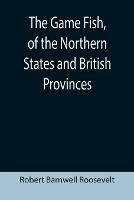 The Game Fish, of the Northern States and British Provinces; With an account of the salmon and sea-trout fishing of Canada and New Brunswick, together with simple directions for tying artificial flies, etc., etc.