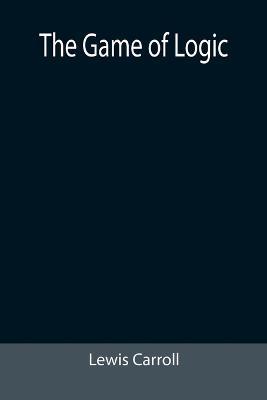 The Game of Logic - Lewis Carroll - cover