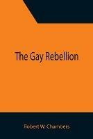 The Gay Rebellion - Robert W Chambers - cover