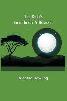 The Duke's Sweetheart A Romance - Richard Dowling - cover