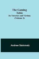The Gaming Table: Its Votaries and Victims (Volume 2) - Andrew Steinmetz - cover