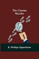 The Cinema Murder - E Phillips Oppenheim - cover