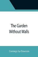 The Garden Without Walls - Coningsby Dawson - cover