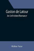 Gaston de Latour; an unfinished romance - Walter Pater - cover