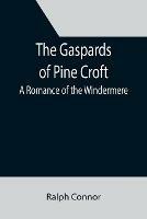 The Gaspards of Pine Croft: A Romance of the Windermere - Ralph Connor - cover