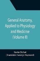 General Anatomy, Applied to Physiology and Medicine (Volume II) - Xavier Bichat - cover
