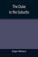 The Duke in the Suburbs - Edgar Wallace - cover