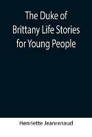 The Duke of Brittany Life Stories for Young People