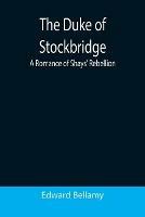 The Duke of Stockbridge: A Romance of Shays' Rebellion - Edward Bellamy - cover