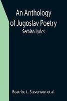 An Anthology of Jugoslav Poetry; Serbian Lyrics - Beatrice L Stevenson Et Al - cover