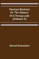 Clarissa Harlowe; or the history of a young lady (Volume V) - Samuel Richardson - cover
