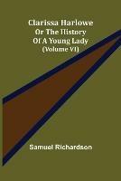 Clarissa Harlowe; or the history of a young lady (Volume VI) - Samuel Richardson - cover