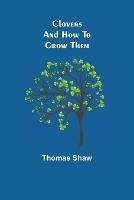 Clovers and How to Grow Them - Thomas Shaw - cover