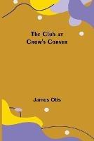 The Club at Crow's Corner - James Otis - cover