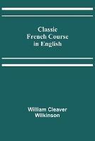 Classic French Course in English - William Cleaver Wilkinson - cover