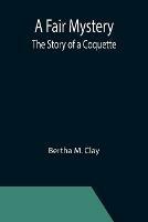 A Fair Mystery: The Story of a Coquette - Bertha M Clay - cover