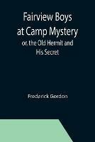 Fairview Boys at Camp Mystery; or, the Old Hermit and His Secret - Frederick Gordon - cover