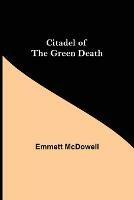 Citadel of the Green Death - Emmett McDowell - cover