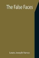 The False Faces - Louis Joseph Vance - cover