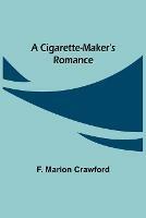 A Cigarette-Maker's Romance - F Marion Crawford - cover
