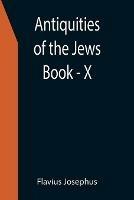 Antiquities of the Jews; Book - X