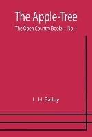 The Apple-Tree; The Open Country Books-No. 1 - L H Bailey - cover