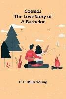 Coelebs; The Love Story of a Bachelor - F E Mills Young - cover