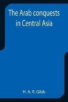 The Arab conquests in Central Asia - H A R Gibb - cover