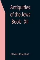 Antiquities of the Jews; Book - XII - Flavius Josephus - cover