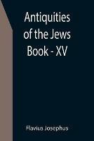 Antiquities of the Jews; Book - XV - Flavius Josephus - cover
