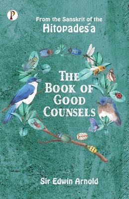 The Book of Good Counsels: From the Sanskrit of the Hitopadesa - Edwin Arnold - cover