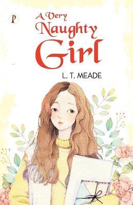 A Very Naughty Girl - L T Meade - cover