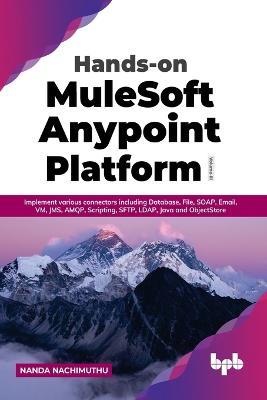 Hands-on MuleSoft Anypoint Platform Volume 3: Implement various connectors including Database, File, SOAP, Email, VM, JMS, AMQP, Scripting, SFTP, LDAP, Java and ObjectStore - Nanda Nachimuthu - cover