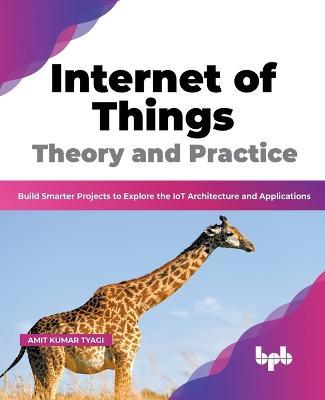 Internet of Things Theory and Practice: Build Smarter Projects to Explore the IoT Architecture and Applications (English Edition) - Amit Kumar Tyagi - cover