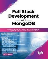 Full Stack Development with MongoDB: Covers Backend, Frontend, APIs, and Mobile App Development using PHP, NodeJS, ExpressJS, Python and React Native - Manu Sharma - cover