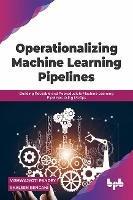 Operationalizing Machine Learning Pipelines: Building Reusable and Reproducible Machine Learning Pipelines Using MLOps