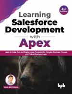 Learning Salesforce Development with Apex: Learn to Code, Run and Deploy Apex Programs for Complex Business Process and Critical Business Logic